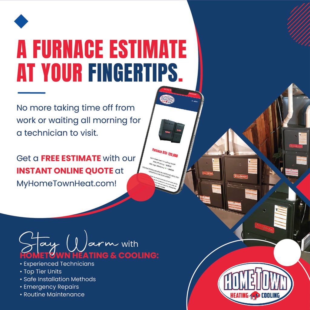 At Hometown Heating & Cooling, we offer a furnace estimate at your fingertips with our free instant online quote. Serving Tonawanda and more.