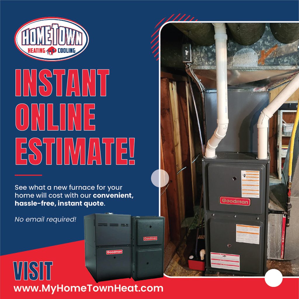 Hometown Heating & Cooling offers instant online furnace estimates to make the process easy.