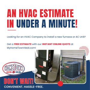 Trust Hometown Heating & Cooling LLC to provide exceptional customer service from start to finish. Get an HVAC estimate in under a minute!